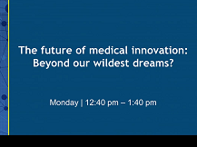 The future of medical innovation : Beyond our wildest dreams ? The future of medical innovation : Beyond our wildest dreams ?